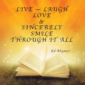 Cover of the book Live — Laugh Love & Sincerely Smile Through It All by Crosswell Goko