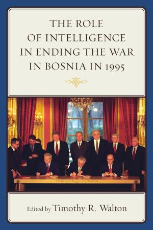 Cover of the book The Role of Intelligence in Ending the War in Bosnia in 1995 by Barry Cooper, Thomas W. Smith, Glenn Hughes, Melissa Moschella, Jeremy Seth Geddert, Jesse Covington, James R. Stoner Jr., Christopher O. Tollefsen, Susan Meld Shell, Geoffrey M. Vaughan, Charles T. Rubin, Amy Gilbert Richards, Stephen M. Fields, Anna Bonta Moreland, Randall S. Rosenberg, Gregory R. Beabout