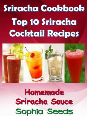 Book cover of Sriracha Cookbook - Top 10 Sriracha Cocktail Recipes with Homemade Sriracha Sauce