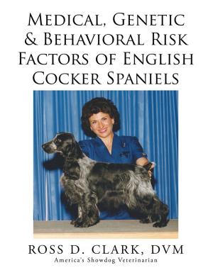 Cover of the book Medical, Genetic & Behavioral Risk Factors of English Cocker Spaniels by Simone C. Wilson