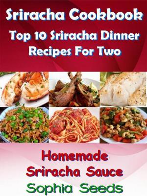 Book cover of Sriracha Cookbook: Top 10 Sriracha Dinner Recipes For Two with Homemade Sriracha Sauce