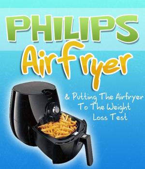 Book cover of Philips Air Fryer & Putting The Airfryer To The Weight Loss Test