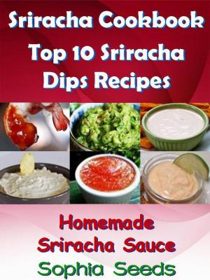 Book cover of Sriracha Cookbook: Top 10 Sriracha Dips with Homemade Sriracha Sauce