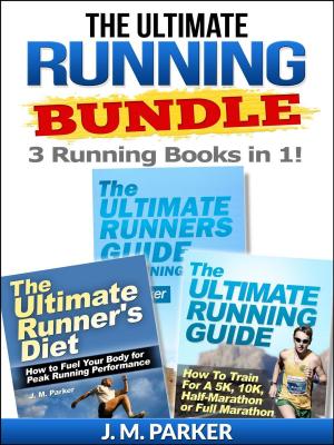 Cover of the book The Ultimate Running Bundle - Get 3 Running Books in 1! by J. Parker