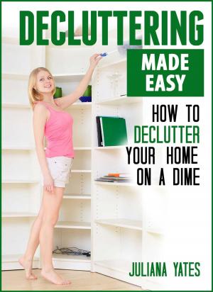 Cover of the book Decluttering Made Easy: How to Declutter Your Home on a Dime by Ellen Sandbeck
