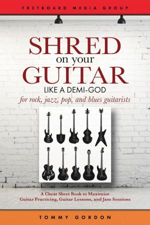 Cover of Shred on Your Guitar Like a Demi-God: A Cheat Sheet Book to Maximize Guitar Practicing, Guitar Lessons, and Jam Sessions