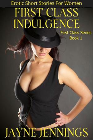 Cover of the book First Class Indulgence - Erotic Short Stories For Women by Marie Claire