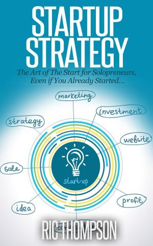 Cover of the book Startup Strategy: The Art of The Start for Solopreneurs, Even if You Already Started… by Ric Thompson