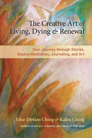 Cover of the book The Creative Art of Living, Dying, and Renewal by Robin Rose Bennett