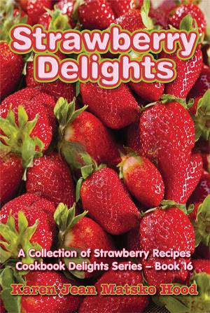 Cover of the book Strawberry Delights Cookbook by Karen Jean Matsko Hood