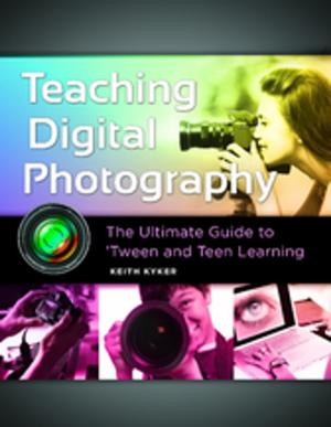 Cover of the book Teaching Digital Photography: The Ultimate Guide to 'Tween and Teen Learning by Kay Bishop, Jenny Cahall