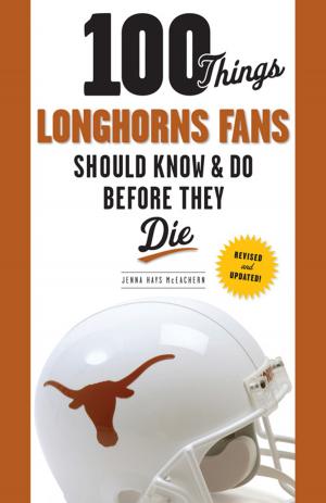 Cover of the book 100 Things Longhorns Fans Should Know & Do Before They Die by Bill Contz, Todd Blackledge