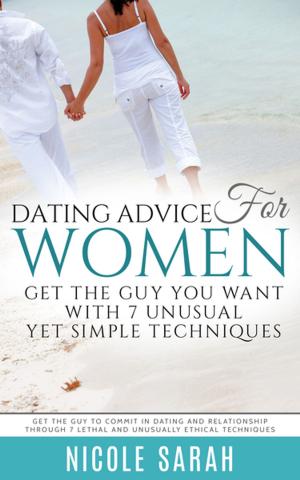Book cover of Dating Advice for Women: Get the Guy You Want With 7 Unusual yet Simple Techniques