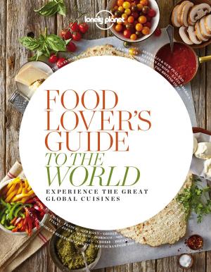 Cover of the book Food Lover's Guide to the World by Lonely Planet, Catherine Le Nevez, Donna Wheeler, Kerry Christiani, Marc Di Duca