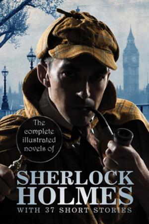 Cover of the book The Complete Illustrated Novels of Sherlock Holmes: With 37 short stories by Bram Stoker, Mary Shelley