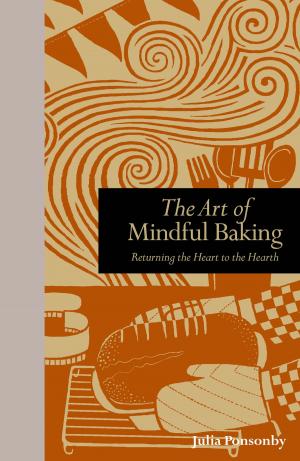 Cover of the book The Art of Mindful Baking: Returning the Heart to the Hearth by Stella Hyde