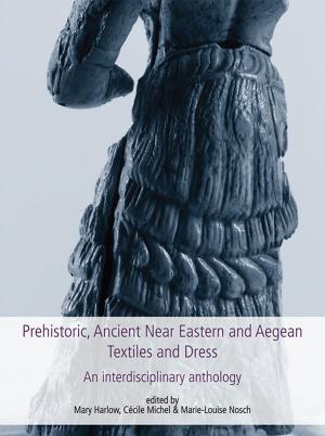 Cover of the book Prehistoric, Ancient Near Eastern & Aegean Textiles and Dress by Maria Pilar Prieto Martínez, Laure Salanova