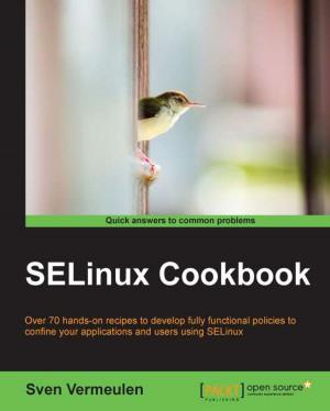 Cover of the book SELinux Cookbook by Tony Ojeda, Sean Patrick Murphy, Benjamin Bengfort, Abhijit Dasgupta