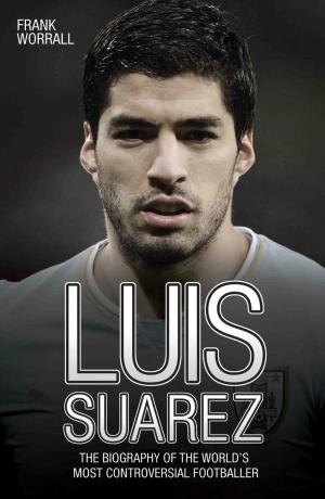 Cover of the book Luis Suarez - The Biography of the World's Most Controversial Footballer by John McShane