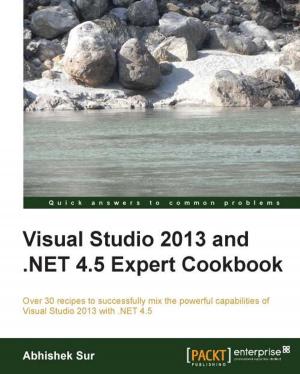Cover of the book Visual Studio 2013 and .NET 4.5 Expert Cookbook by Bethany Hiitola
