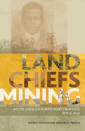 Cover of the book Land, Chiefs, Mining by Richard Calland, Jane Duncan, Steven Friedman, Mark Gevisser