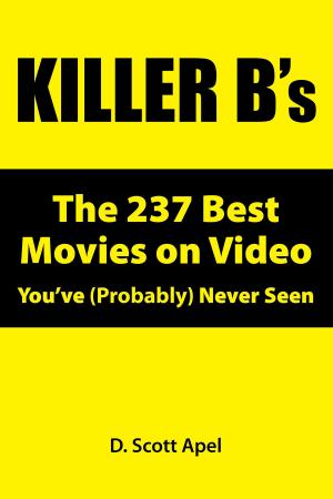 Cover of the book Killer B's: The 237 Best Movies on Video You've (Probably) Never Seen by D. Scott Apel