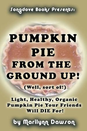 Cover of the book Pumpkin Pie from the Ground Up! (Well, Almost!) by Johnny Dod