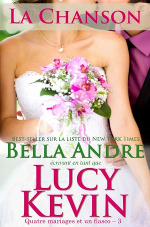 Cover of the book La Chanson (Quatre mariages et un fiasco – 3) by Lucy Kevin, Bella Andre