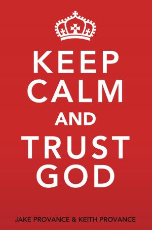 Cover of the book Keep Calm and Trust God by Keith Provance, Jake Provance