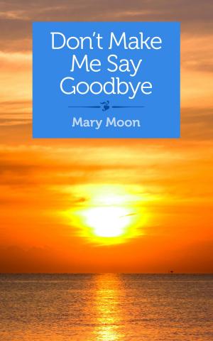 Cover of the book Don't Make Me Say Goodbye by Eileen Flanagan
