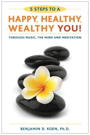 Cover of 5 Steps to a Happy, Healthy, Wealthy YOU! through music, the mind, and meditation