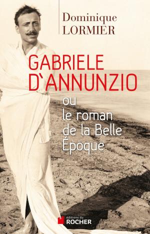Cover of the book Gabriele d'Annunzio ou le roman de la Belle Epoque by Jean-Paul Bossuge, David Foenkinos
