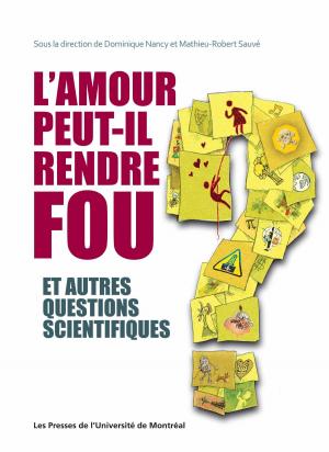 Cover of the book L'amour peut-il rendre fou et autres questions scientifiques by Yves Couturier, Dominique Gagnon, Louise Belzile, Mylène Salles