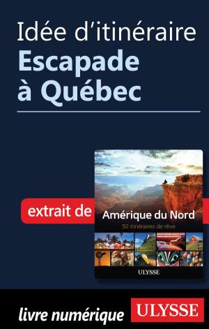 Cover of the book Idée d'itinéraire - Escapade à Québec by Collectif Ulysse, Collectif