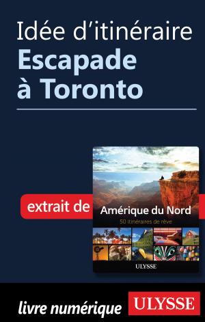 Cover of the book Idée d'itinéraire - Escapade à Toronto by Alain Legault