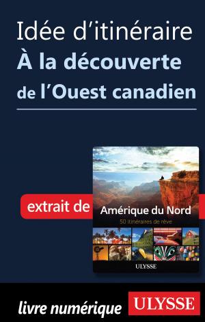 Cover of the book Idée d'itinéraire - À la découverte de l’Ouest canadien by Jean Charbonneau, Wei Dong
