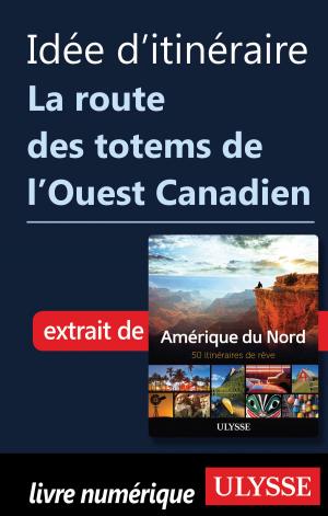 Cover of the book Idée d'itinéraire - La route des totems de l'Ouest Canadien by Ariane Arpin-Delorme