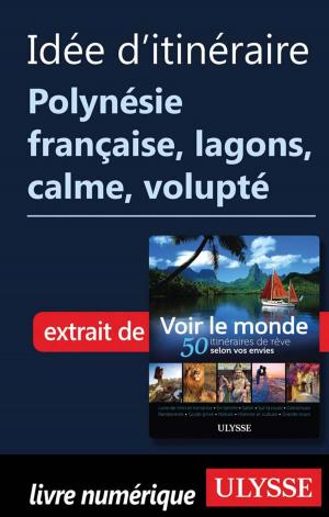 Cover of the book Idée d'itinéraire Polynésie française lagons, calme, volupté by Collectif Ulysse, Collectif