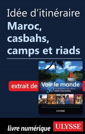 Cover of the book Idée d'itinéraire - Maroc, casbahs, camps et riads by Alain Legault