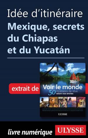 Cover of the book Idée d'itinéraire - Mexique secrets du Chiapas et du Yucatán by Alain Saint-Hilaire