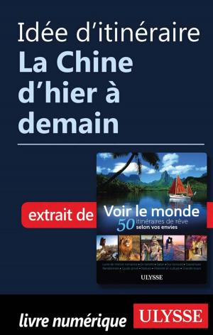 Cover of the book Idée d'itinéraire - La Chine d’hier à demain by Alain Legault