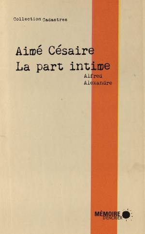 Cover of the book Aimé Césaire, la part intime by Virginia Pésémapéo Bordeleau