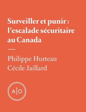 Cover of the book Surveiller et punir: l’escalade sécuritaire au Canada by Marie-Claude Élie-Morin