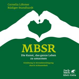 Cover of the book MBSR - Die Kunst, das ganze Leben zu umarmen by Patrick Rothfuss
