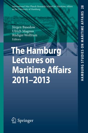 Cover of the book The Hamburg Lectures on Maritime Affairs 2011-2013 by E.S. Amis, W. Anzböck, L.R. Bigongiari, K.S. Cho, E.J. Doganiero, G.W. Friedland, P.F. Fritzsche, W. Hruby, B. Hsu, W. Krampla, E.K. Lang, H.M. Levy, R.F. Mattrey, R.W. McCallum, R.M. Morse, D.S: Moss, H. Mosser, J. Ortenberg, J.A. Parker, I. Perkash, J.M. Pisco, G.L Popky, M.I. Resnick, L.M. Sanders, G.M. Segall, D.B. Spring, M. Urban, J.C. Winters, H. Zarnow