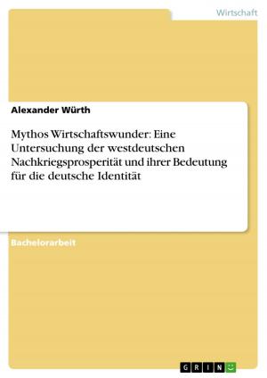 Cover of the book Mythos Wirtschaftswunder: Eine Untersuchung der westdeutschen Nachkriegsprosperität und ihrer Bedeutung für die deutsche Identität by Thomas Neumann