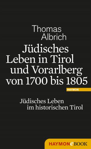 Cover of the book Jüdisches Leben in Tirol und Vorarlberg von 1700 bis 1805 by Jürg Amann, A. T. Schaefer
