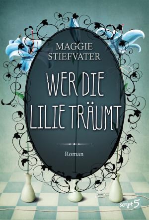Cover of the book Wer die Lilie träumt by Maggie Stiefvater