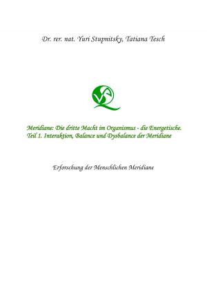 Cover of the book Meridiane : Die dritte Macht im Organismus, die Energetische. Teil 1. Interaktion, Balance und Dysbalance der Meridiane. by Tommy Weber