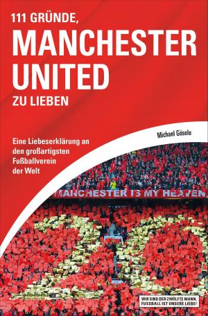 Cover of the book 111 Gründe, Manchester United zu lieben by Hauke Brost